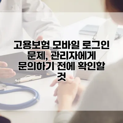 고용보험 모바일 로그인 문제, 관리자에게 문의하기 전에 확인할 것