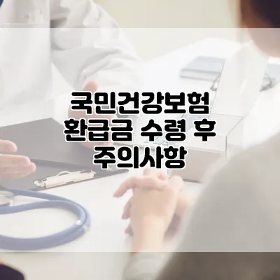 국민건강보험 환급금 수령 후 주의사항