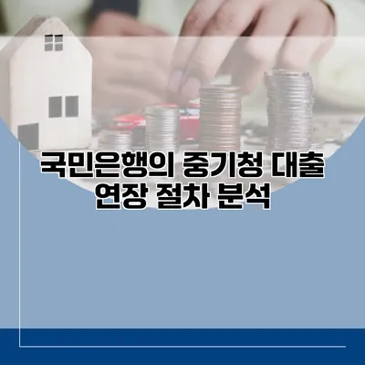 국민은행의 중기청 대출 연장 절차 분석