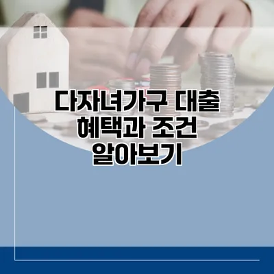 다자녀가구 대출 혜택과 조건 알아보기