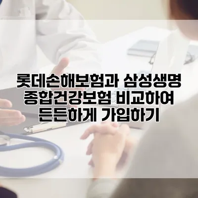 롯데손해보험과 삼성생명 종합건강보험 비교하여 든든하게 가입하기