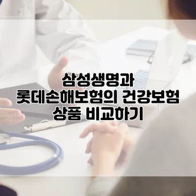 삼성생명과 롯데손해보험의 건강보험 상품 비교하기