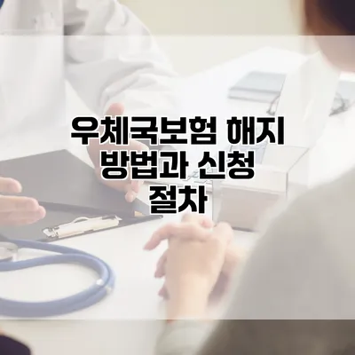 우체국보험 해지 방법과 신청 절차