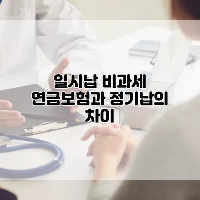 일시납 비과세 연금보험과 정기납의 차이