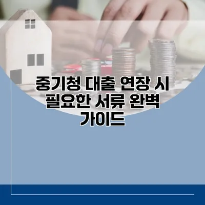 중기청 대출 연장 시 필요한 서류 완벽 가이드