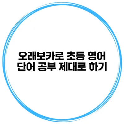 오래보카로 초등 영어 단어 공부 제대로 하기