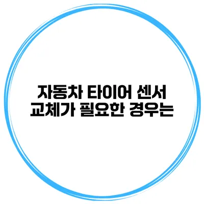 자동차 타이어 센서 교체가 필요한 경우는?