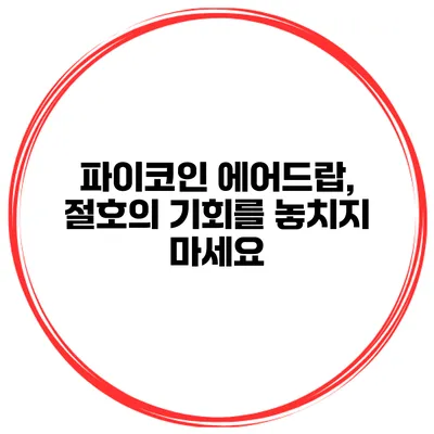 파이코인 에어드랍, 절호의 기회를 놓치지 마세요