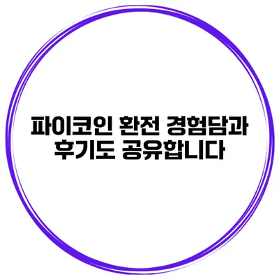 파이코인 환전 경험담과 후기도 공유합니다
