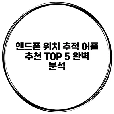 핸드폰 위치 추적 어플 추천 TOP 5 완벽 분석